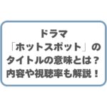 ドラマ「ホットスポット」のタイトルの意味とは？内容や視聴率も解説！