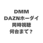 DMM×DAZNホーダイの同時視聴は何台まで？制限や注意点を徹底解説