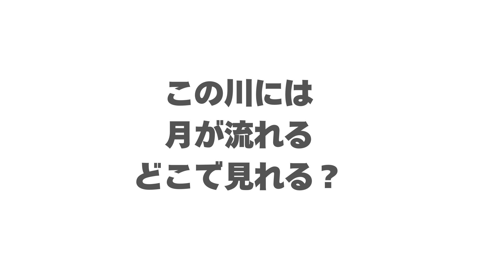 この川には月が流れるはどこで見れる？配信はU-NEXT独占【最新】