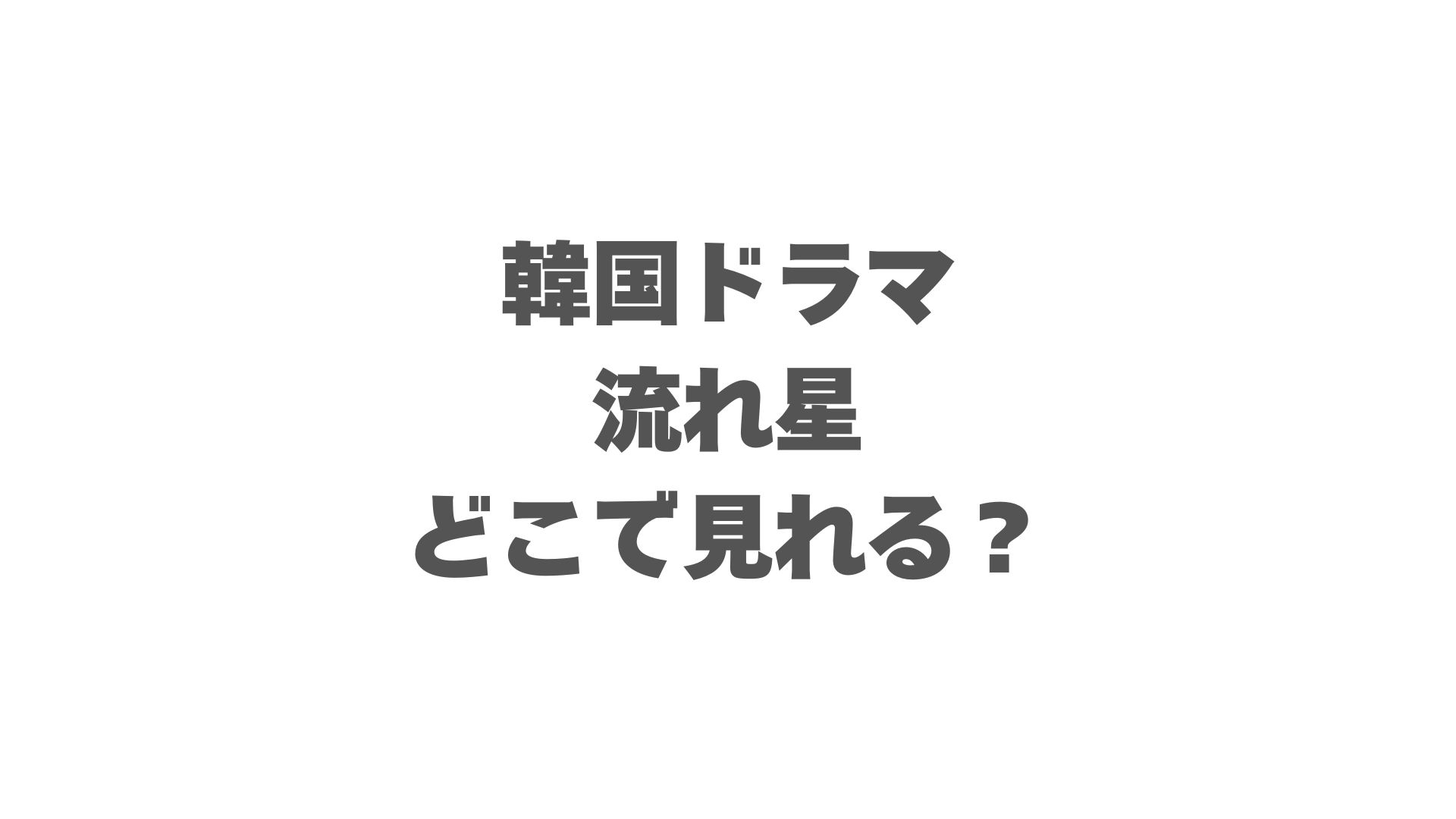 韓国ドラマ『流れ星』はどこで見れる？配信サービスを徹底調査！